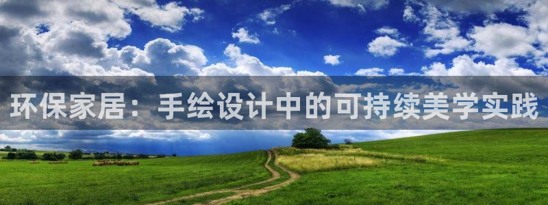 杏耀平台线路测速登录：环保家居：手绘设计中的可持续美学实践