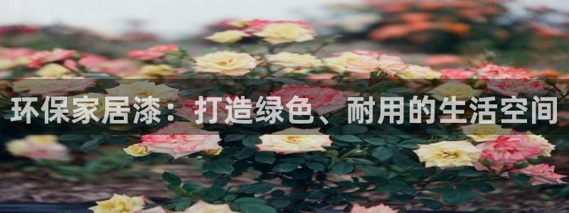 杏耀平台娱乐：环保家居漆：打造绿色、耐用的生活空间