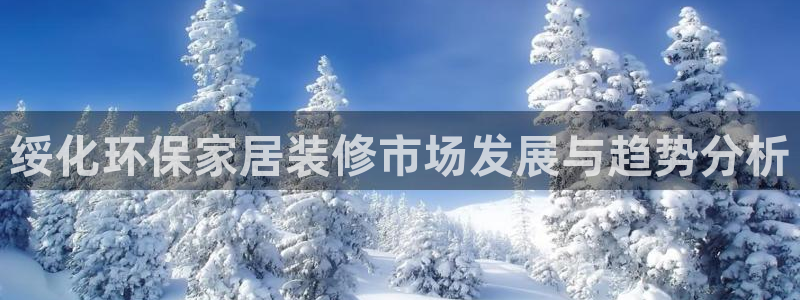 杏耀官方：绥化环保家居装修市场发展与趋势分析