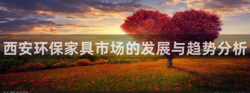 杏耀登陆电脑线路测速：西安环保家具市场的发展与趋势分析