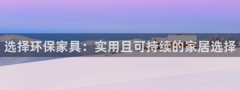 杏耀平台官方登陆：选择环保家具：实用且可持续的家居选择