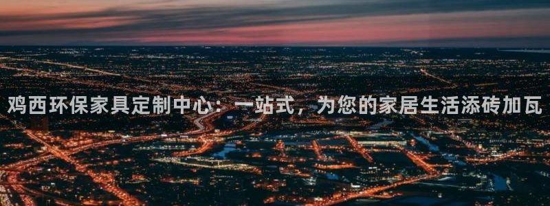 杏耀平台怎么注册：鸡西环保家具定制中心：一站式，为您的家居生