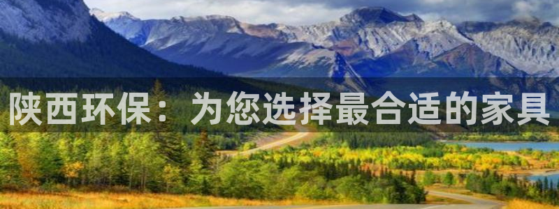 杏耀平台代理登录网址：陕西环保：为您选择最合适的家具